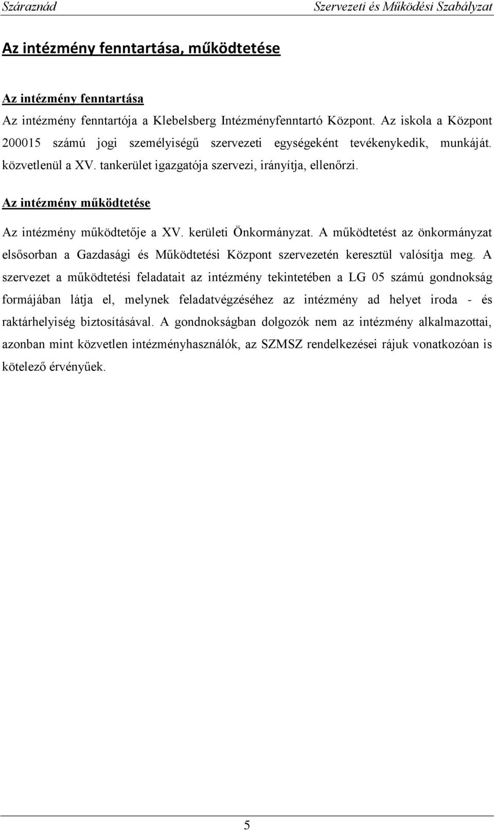 Az intézmény működtetése Az intézmény működtetője a XV. kerületi Önkormányzat. A működtetést az önkormányzat elsősorban a Gazdasági és Működtetési Központ szervezetén keresztül valósítja meg.