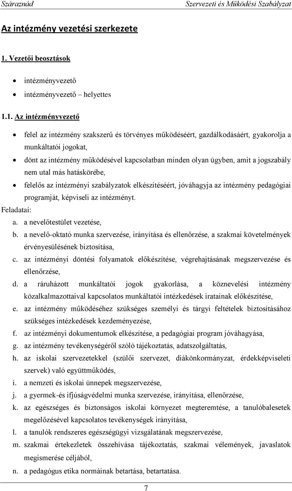 1. Az intézményvezető felel az intézmény szakszerű és törvényes működéséért, gazdálkodásáért, gyakorolja a munkáltatói jogokat, dönt az intézmény működésével kapcsolatban minden olyan ügyben, amit a