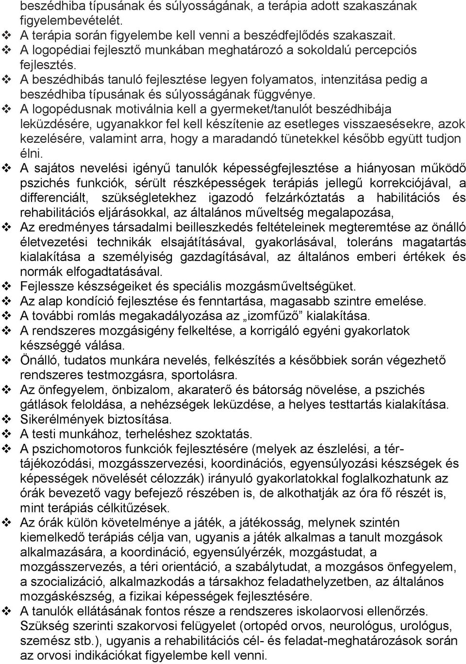 A logopédusnak motiválnia kell a gyermeket/tanulót beszédhibája leküzdésére, ugyanakkor fel kell készítenie az esetleges visszaesésekre, azok kezelésére, valamint arra, hogy a maradandó tünetekkel