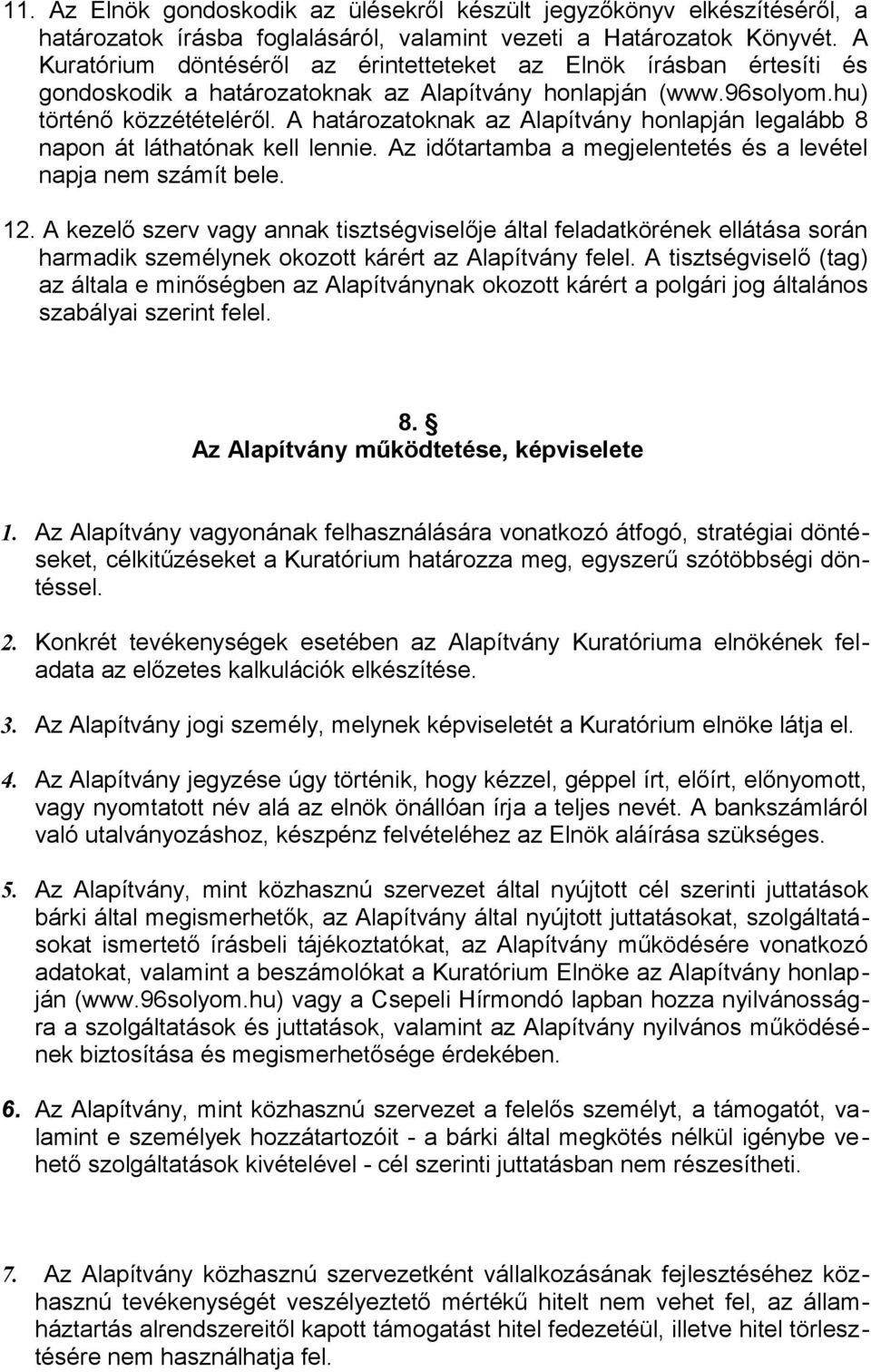 A határozatoknak az Alapítvány honlapján legalább 8 napon át láthatónak kell lennie. Az időtartamba a megjelentetés és a levétel napja nem számít bele. 12.