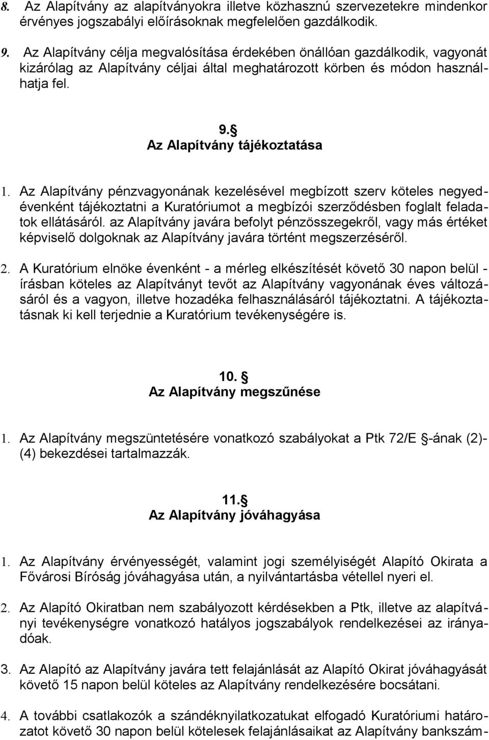 Az Alapítvány pénzvagyonának kezelésével megbízott szerv köteles negyedévenként tájékoztatni a Kuratóriumot a megbízói szerződésben foglalt feladatok ellátásáról.