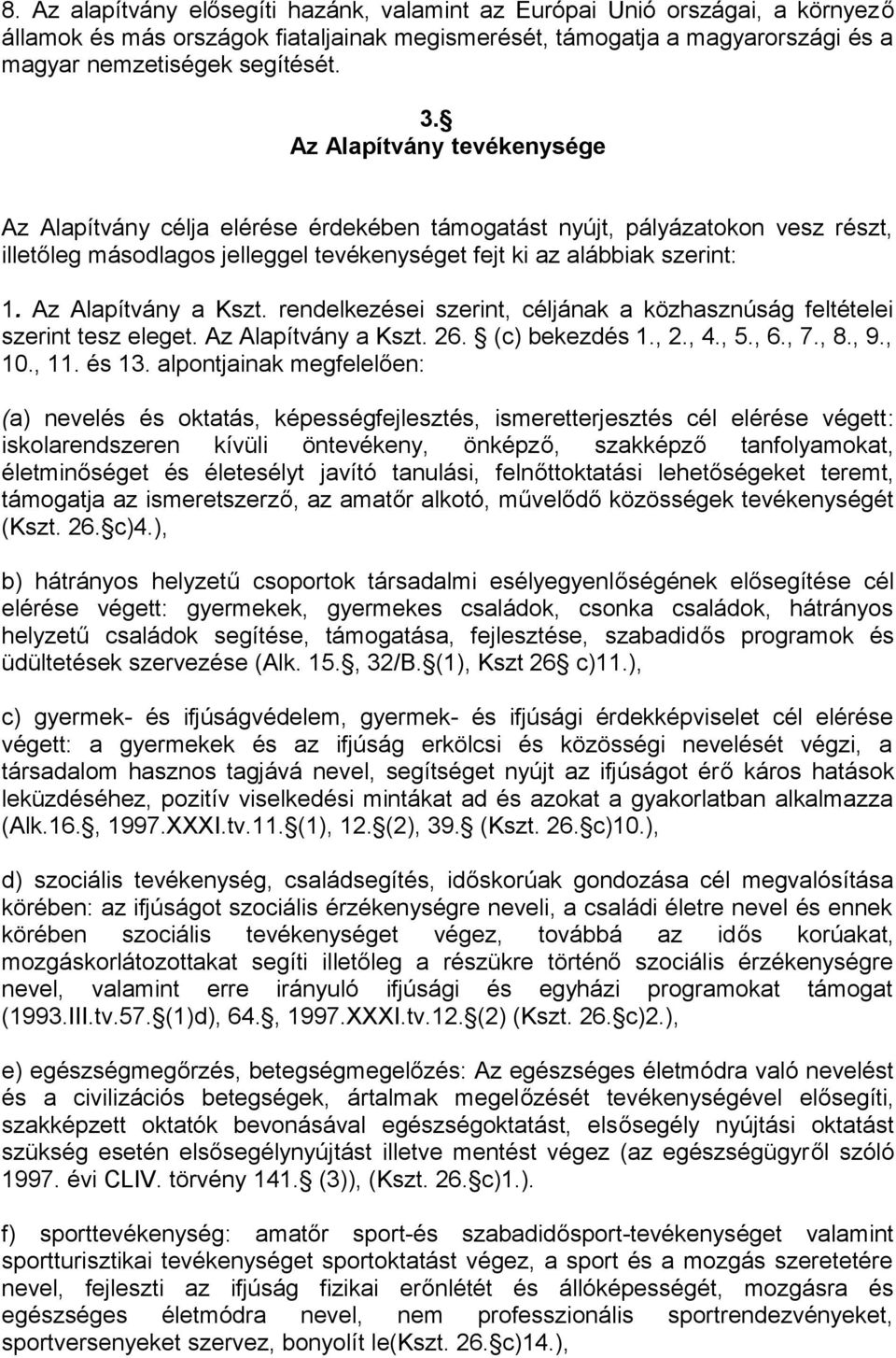 Az Alapítvány a Kszt. rendelkezései szerint, céljának a közhasznúság feltételei szerint tesz eleget. Az Alapítvány a Kszt. 26. (c) bekezdés 1., 2., 4., 5., 6., 7., 8., 9., 10., 11. és 13.