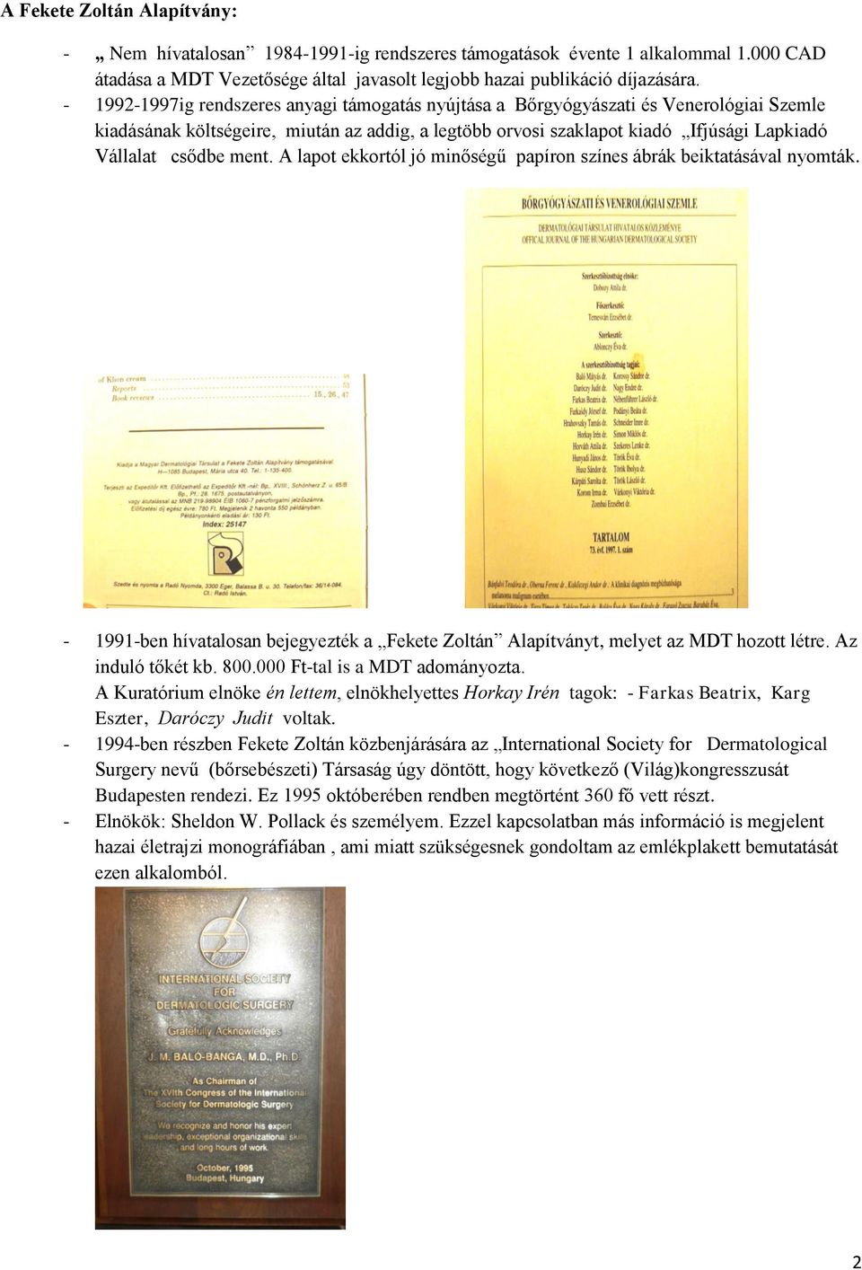 ment. A lapot ekkortól jó minőségű papíron színes ábrák beiktatásával nyomták. - 1991-ben hívatalosan bejegyezték a Fekete Zoltán Alapítványt, melyet az MDT hozott létre. Az induló tőkét kb. 800.