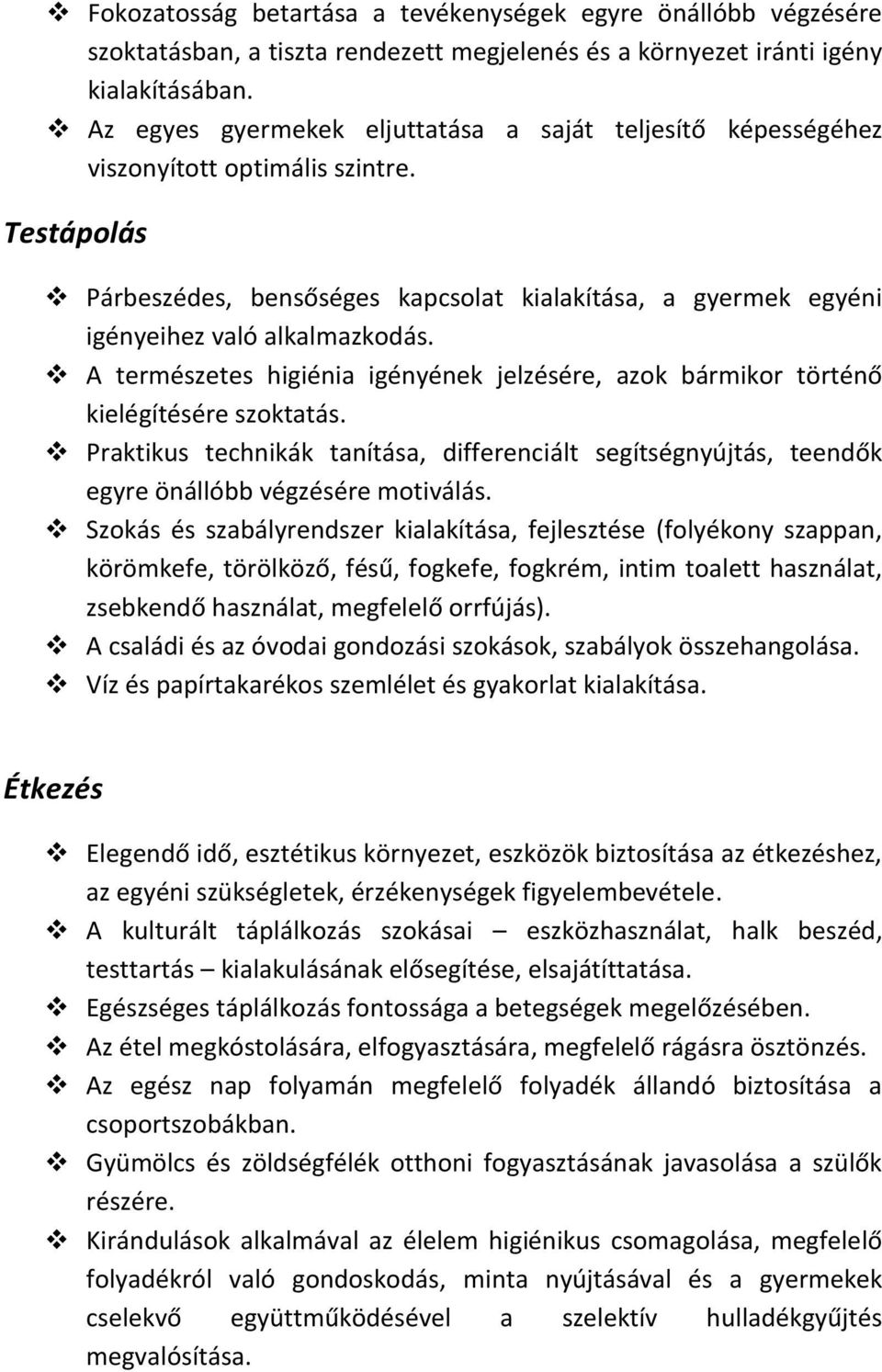 A természetes higiénia igényének jelzésére, azok bármikor történő kielégítésére szoktatás. Praktikus technikák tanítása, differenciált segítségnyújtás, teendők egyre önállóbb végzésére motiválás.