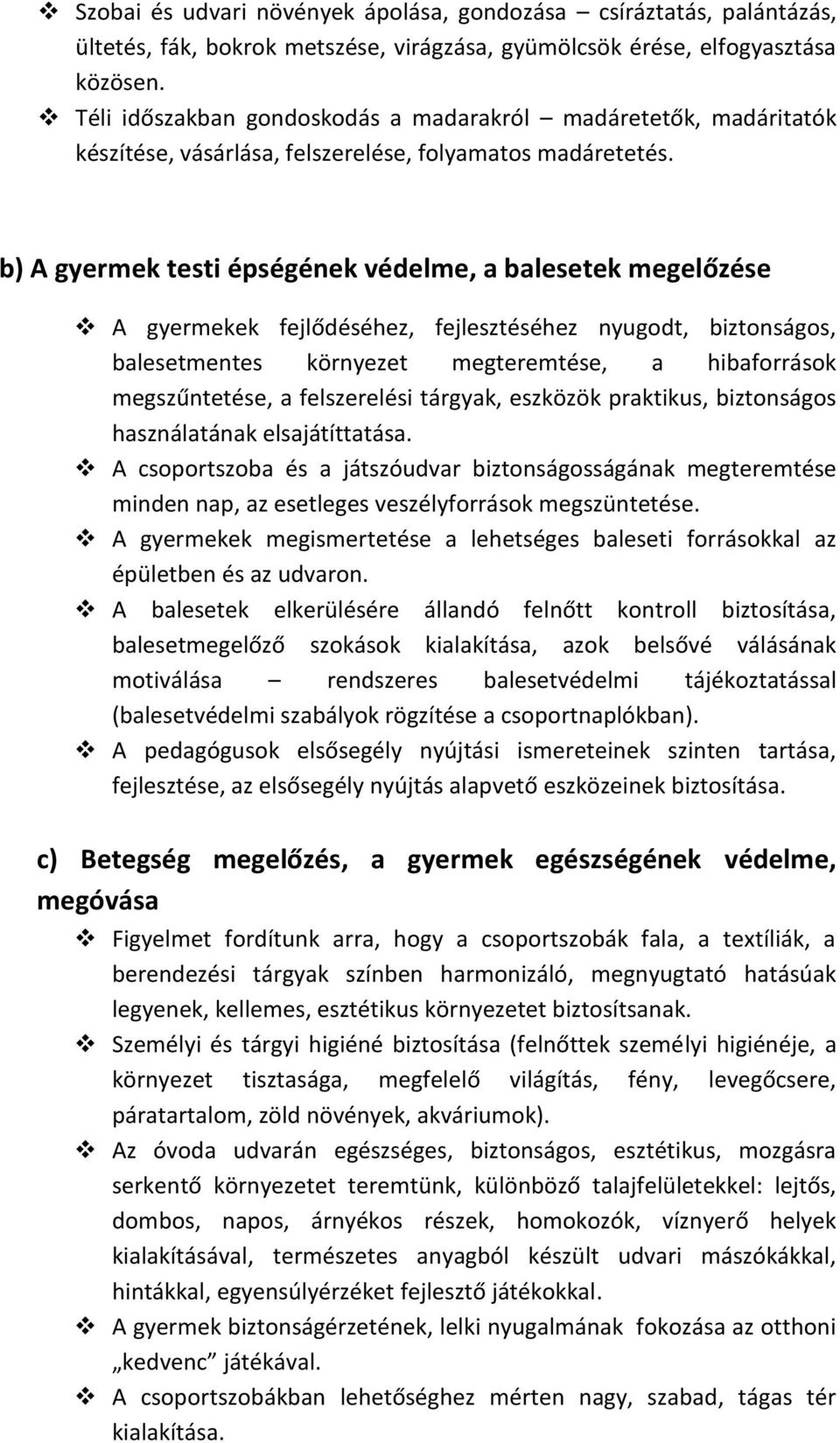 b) A gyermek testi épségének védelme, a balesetek megelőzése A gyermekek fejlődéséhez, fejlesztéséhez nyugodt, biztonságos, balesetmentes környezet megteremtése, a hibaforrások megszűntetése, a