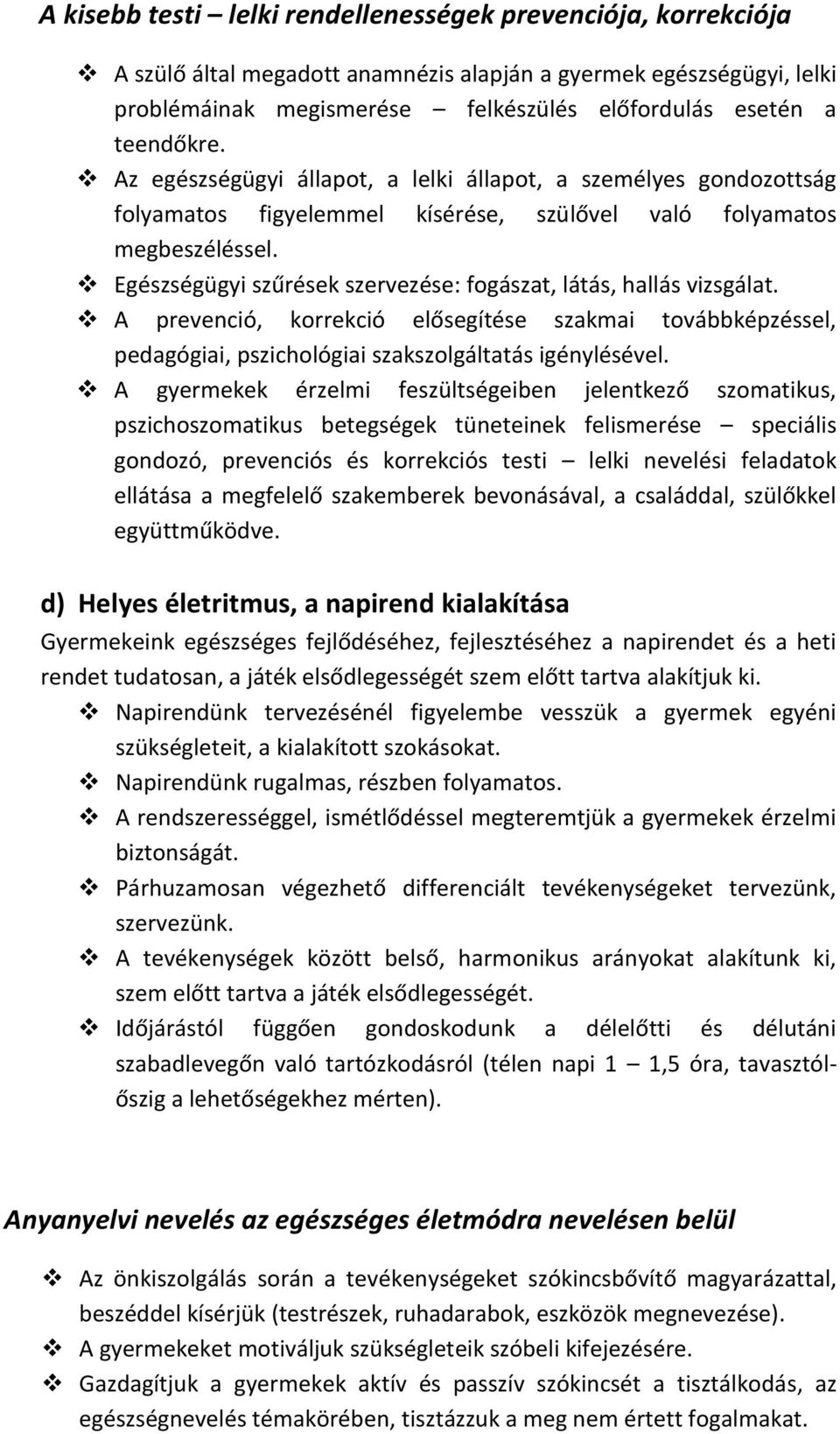 Egészségügyi szűrések szervezése: fogászat, látás, hallás vizsgálat. A prevenció, korrekció elősegítése szakmai továbbképzéssel, pedagógiai, pszichológiai szakszolgáltatás igénylésével.