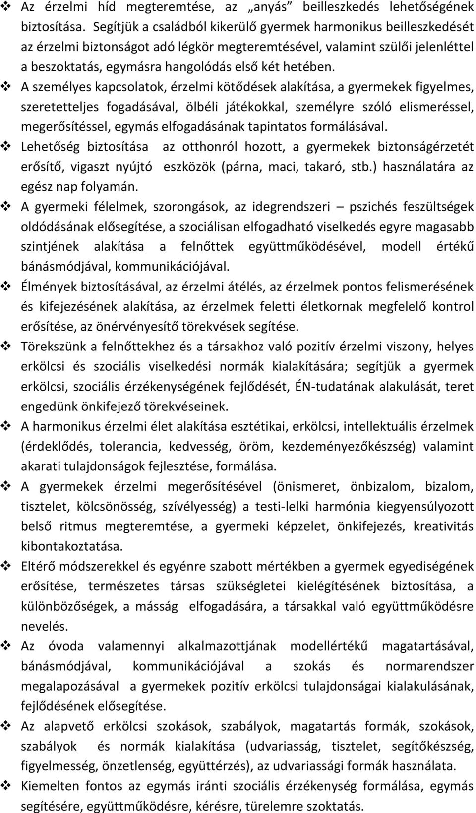 A személyes kapcsolatok, érzelmi kötődések alakítása, a gyermekek figyelmes, szeretetteljes fogadásával, ölbéli játékokkal, személyre szóló elismeréssel, megerősítéssel, egymás elfogadásának