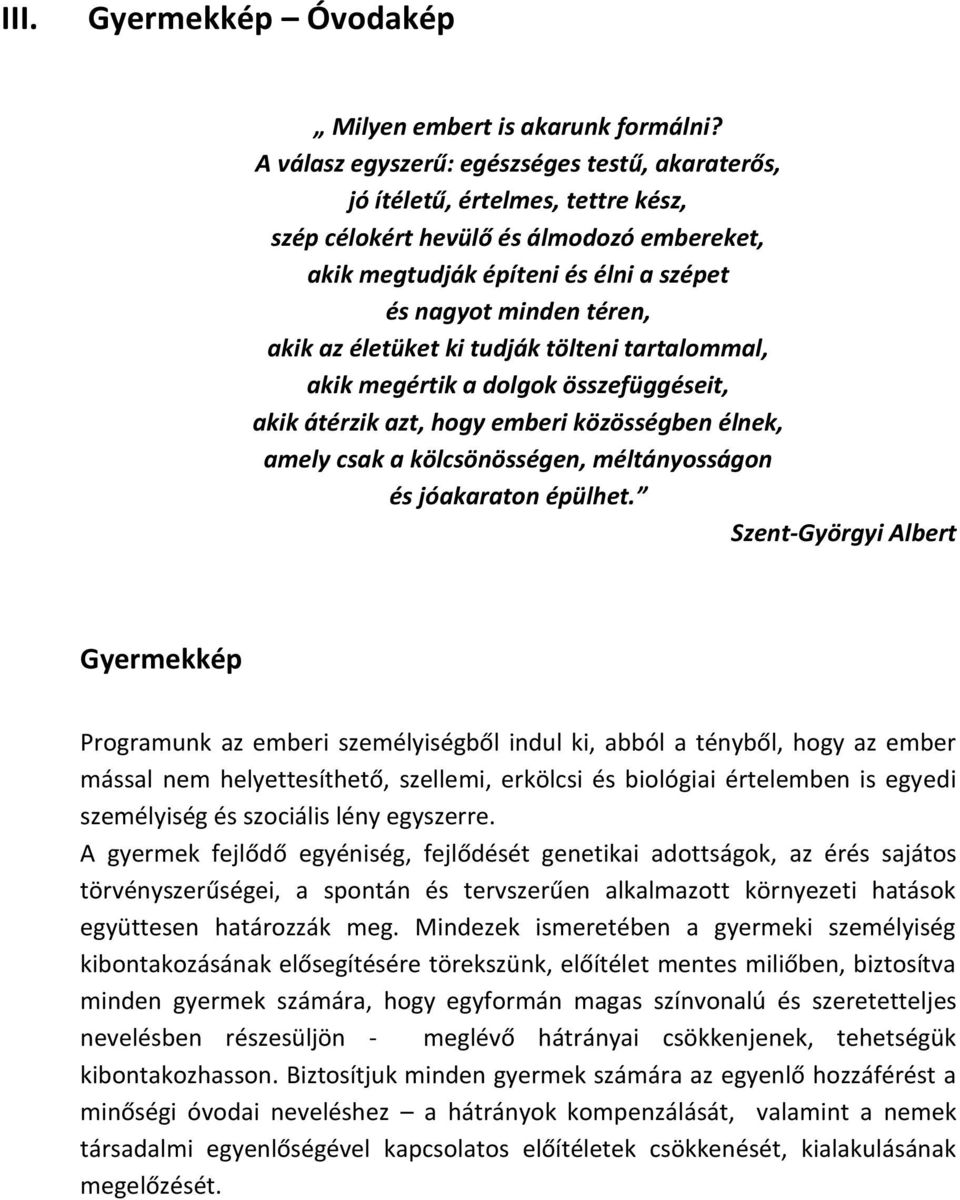 életüket ki tudják tölteni tartalommal, akik megértik a dolgok összefüggéseit, akik átérzik azt, hogy emberi közösségben élnek, amely csak a kölcsönösségen, méltányosságon és jóakaraton épülhet.