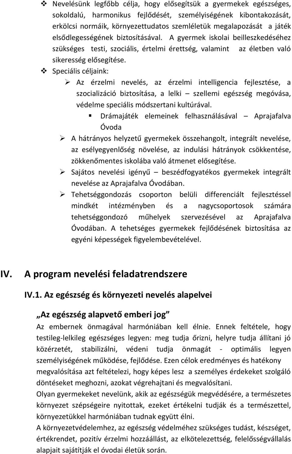 Speciális céljaink: Az érzelmi nevelés, az érzelmi intelligencia fejlesztése, a szocializáció biztosítása, a lelki szellemi egészség megóvása, védelme speciális módszertani kultúrával.