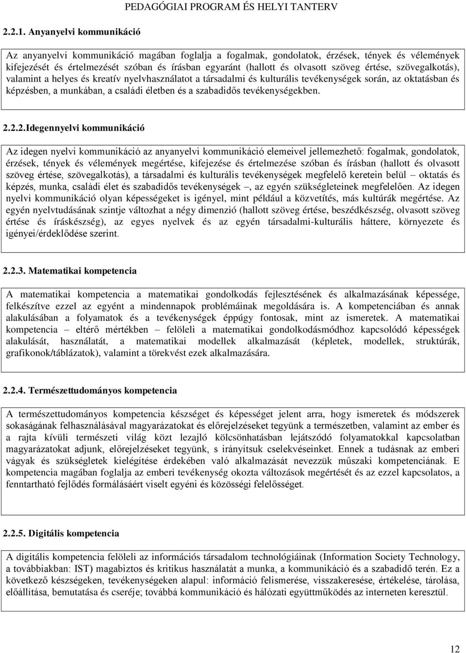 írásban egyaránt (hallott és olvasott szöveg értése, szövegalkotás), valamint a helyes és kreatív nyelvhasználatot a társadalmi és kulturális tevékenységek során, az oktatásban és képzésben, a