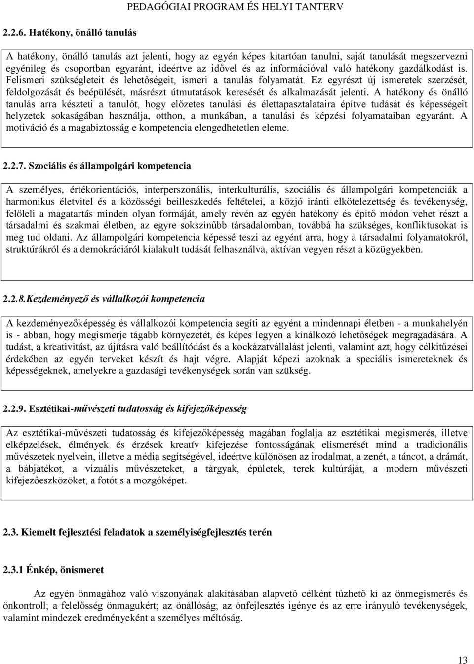 egyaránt, ideértve az idővel és az információval való hatékony gazdálkodást is. Felismeri szükségleteit és lehetőségeit, ismeri a tanulás folyamatát.