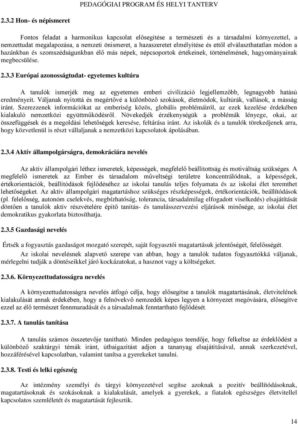 3 Európai azonosságtudat- egyetemes kultúra A tanulók ismerjék meg az egyetemes emberi civilizáció legjellemzőbb, legnagyobb hatású eredményeit.