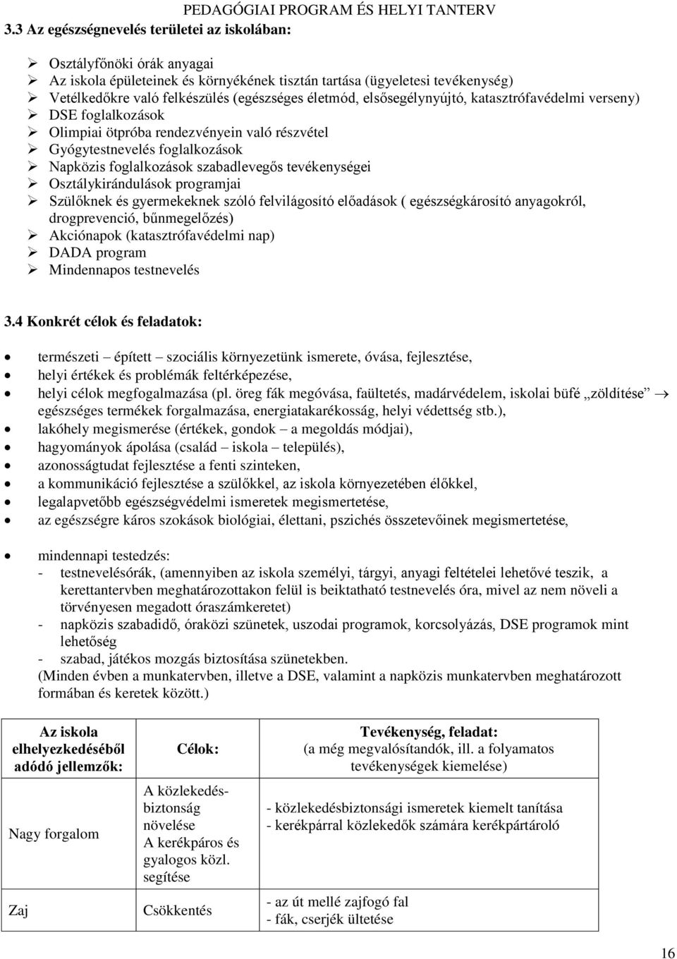 tevékenységei Osztálykirándulások programjai Szülőknek és gyermekeknek szóló felvilágosító előadások ( egészségkárosító anyagokról, drogprevenció, bűnmegelőzés) Akciónapok (katasztrófavédelmi nap)