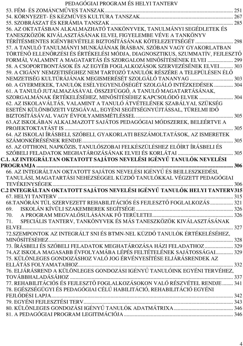 A TANULÓ TANULMÁNYI MUNKÁJÁNAK ÍRÁSBAN, SZÓBAN VAGY GYAKORLATBAN TÖRTÉNŐ ELLENŐRZÉSI ÉS ÉRTÉKELÉSI MÓDJA, DIAGNOSZTIKUS, SZUMMATÍV, FEJLESZTŐ FORMÁI, VALAMINT A MAGATARTÁS ÉS SZORGALOM MINŐSÍTÉSÉNEK