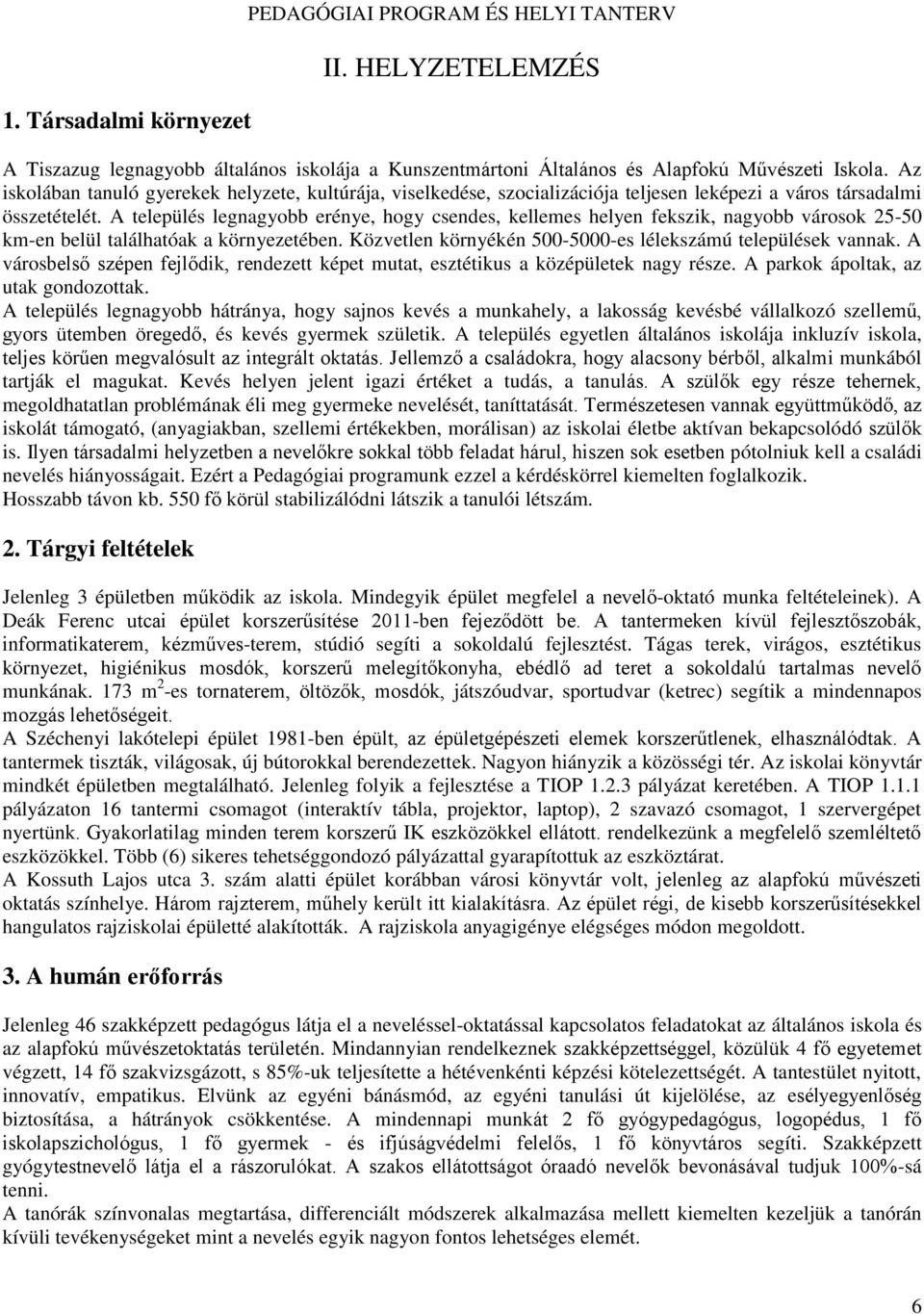 A település legnagyobb erénye, hogy csendes, kellemes helyen fekszik, nagyobb városok 25-50 km-en belül találhatóak a környezetében. Közvetlen környékén 500-5000-es lélekszámú települések vannak.