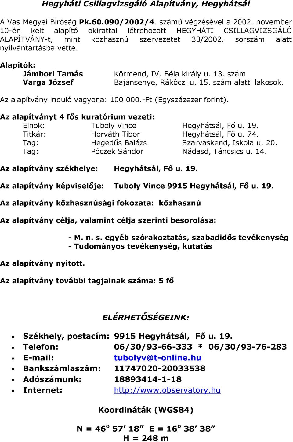 Alapítók: Jámbori Tamás Varga József Körmend, IV. Béla király u. 13. szám Bajánsenye, Rákóczi u. 15. szám alatti lakosok. Az alapítvány induló vagyona: 100 000.-Ft (Egyszázezer forint).