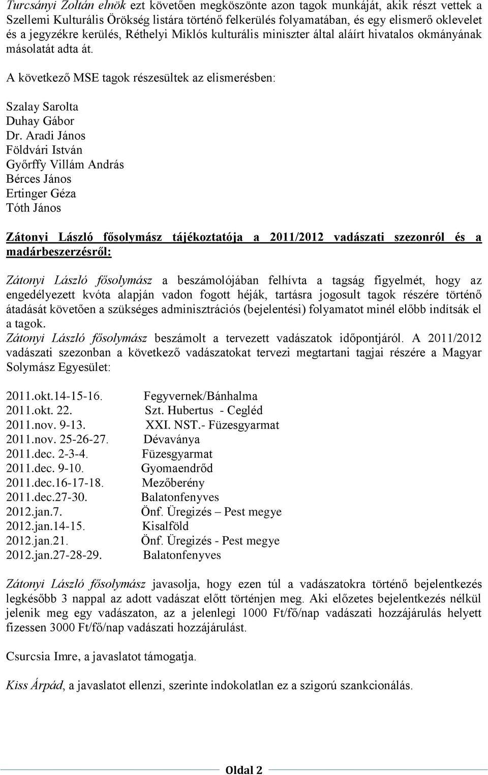 Aradi János Földvári István Győrffy Villám András Bérces János Ertinger Géza Tóth János Zátonyi László fősolymász tájékoztatója a 2011/2012 vadászati szezonról és a madárbeszerzésről: Zátonyi László