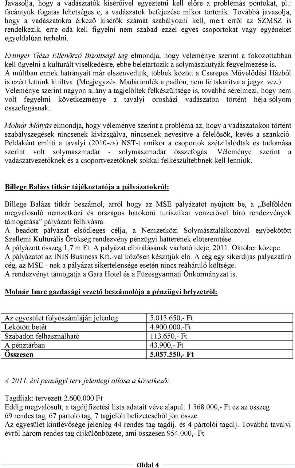 terhelni. Ertinger Géza Ellenőrző Bizottsági tag elmondja, hogy véleménye szerint a fokozottabban kell ügyelni a kulturált viselkedésre, ebbe beletartozik a solymászkutyák fegyelmezése is.