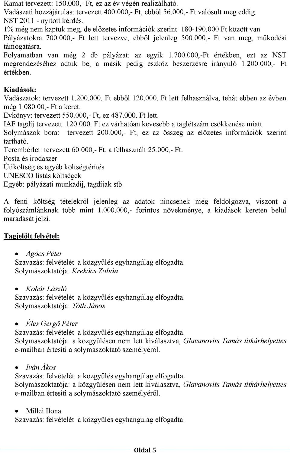 Folyamatban van még 2 db pályázat: az egyik 1.700.000,-Ft értékben, ezt az NST megrendezéséhez adtuk be, a másik pedig eszköz beszerzésre irányuló 1.200.000,- Ft értékben.