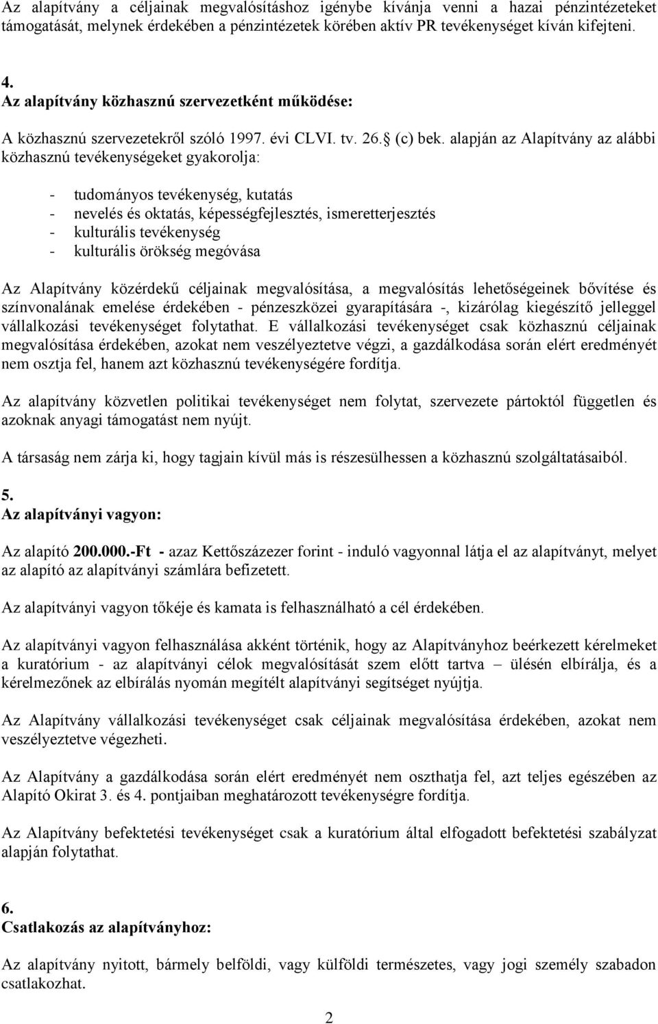 alapján az Alapítvány az alábbi közhasznú tevékenységeket gyakorolja: - tudományos tevékenység, kutatás - nevelés és oktatás, képességfejlesztés, ismeretterjesztés - kulturális tevékenység -