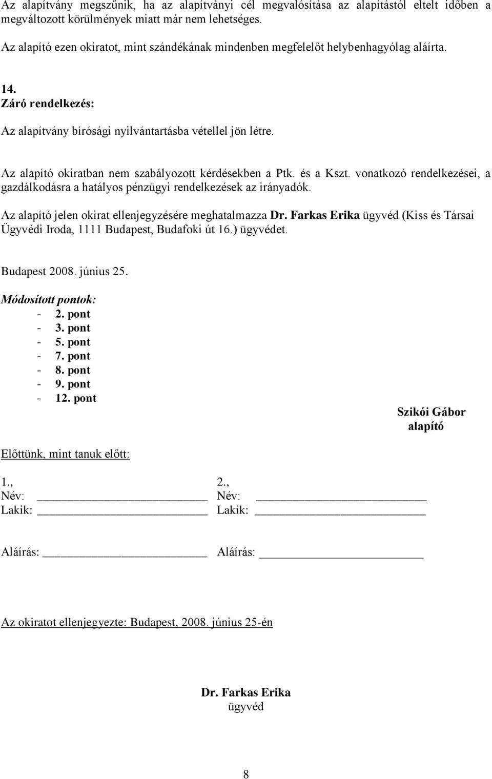 Az alapító okiratban nem szabályozott kérdésekben a Ptk. és a Kszt. vonatkozó rendelkezései, a gazdálkodásra a hatályos pénzügyi rendelkezések az irányadók.