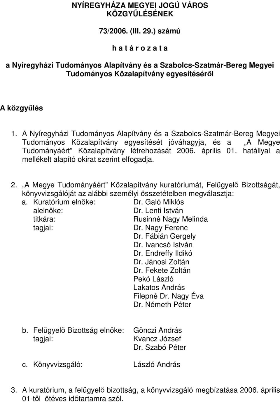 A Nyíregyházi Tudományos Alapítvány és a Szabolcs-Szatmár-Bereg Megyei Tudományos Közalapítvány egyesítését jóváhagyja, és a A Megye Tudományáért Közalapítvány létrehozását 2006. április 01.