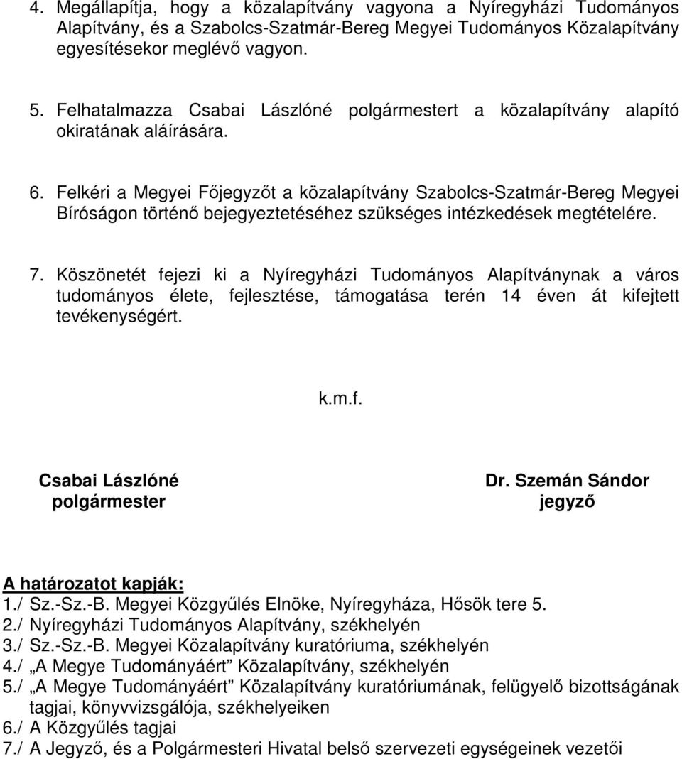 Felkéri a Megyei Főjegyzőt a közalapítvány Szabolcs-Szatmár-Bereg Megyei Bíróságon történő bejegyeztetéséhez szükséges intézkedések megtételére. 7.