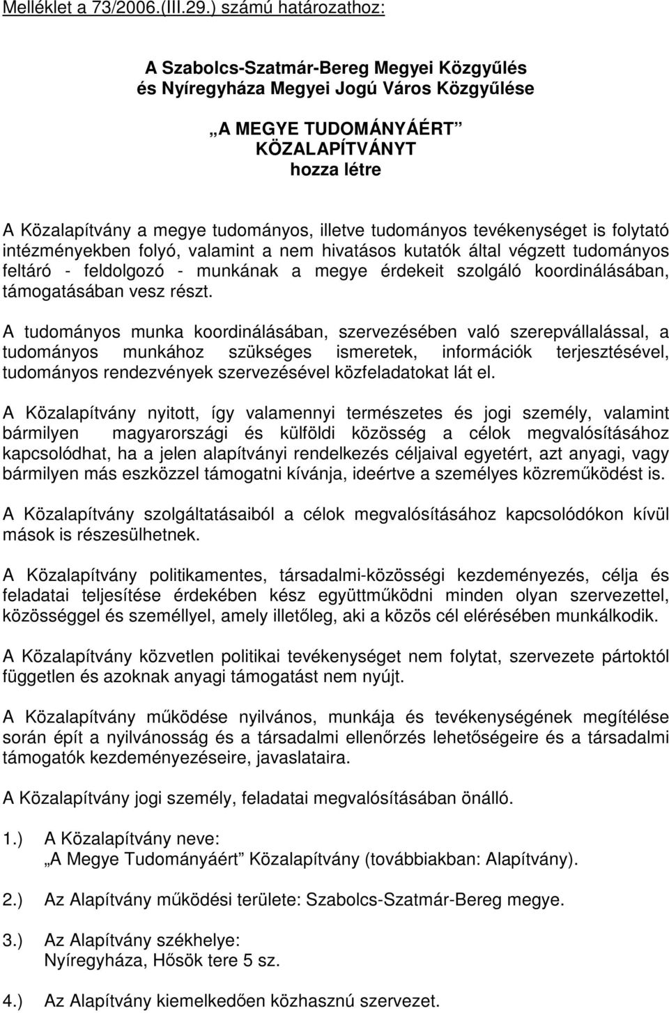 tudományos tevékenységet is folytató intézményekben folyó, valamint a nem hivatásos kutatók által végzett tudományos feltáró - feldolgozó - munkának a megye érdekeit szolgáló koordinálásában,