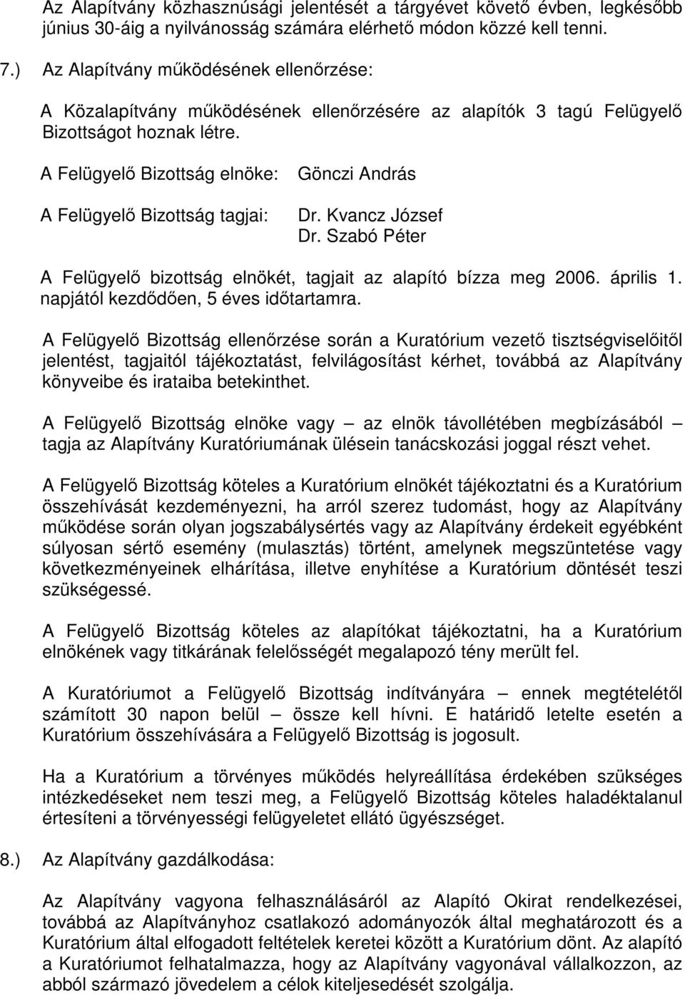 A Felügyelő Bizottság elnöke: Gönczi András A Felügyelő Bizottság tagjai: Dr. Kvancz József Dr. Szabó Péter A Felügyelő bizottság elnökét, tagjait az alapító bízza meg 2006. április 1.