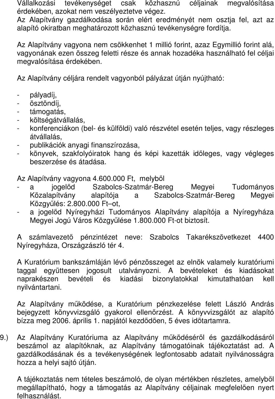 Az Alapítvány vagyona nem csökkenhet 1 millió forint, azaz Egymillió forint alá, vagyonának ezen összeg feletti része és annak hozadéka használható fel céljai megvalósítása érdekében.