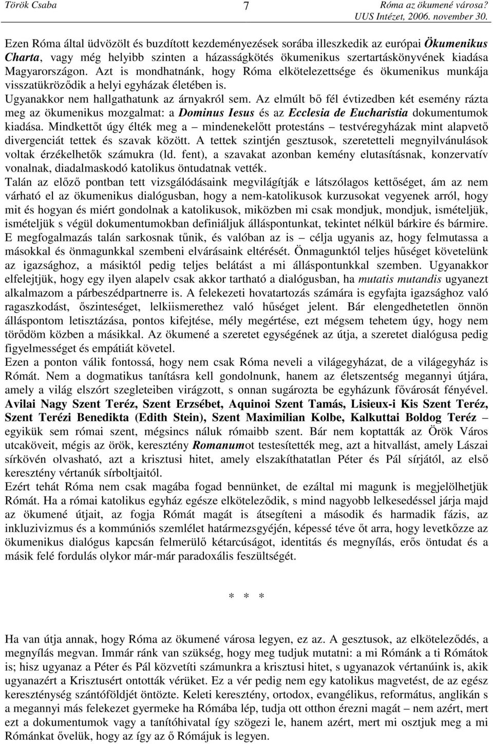 Az elmúlt bő fél évtizedben két esemény rázta meg az ökumenikus mozgalmat: a Dominus Iesus és az Ecclesia de Eucharistia dokumentumok kiadása.