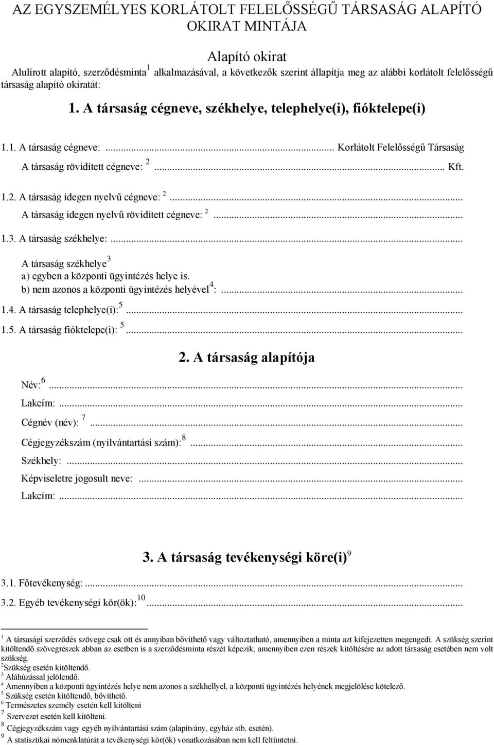 1.2. A társaság idegen nyelvű cégneve: 2... A társaság idegen nyelvű rövidített cégneve: 2... 1.3. A társaság székhelye:... A társaság székhelye 3 a) egyben a központi ügyintézés helye is.