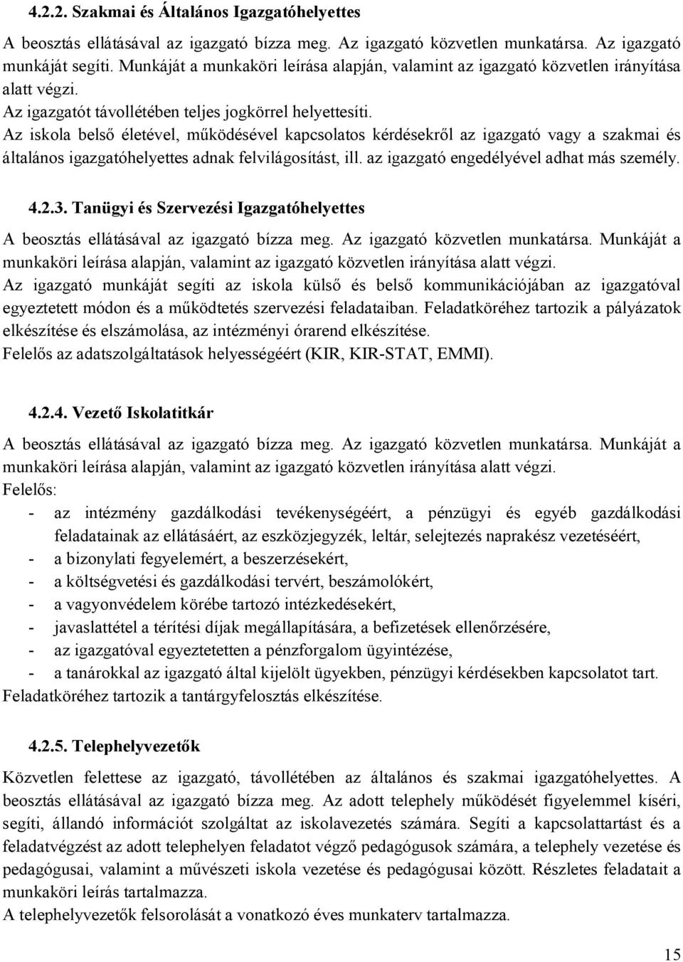 Az iskola belső életével, működésével kapcsolatos kérdésekről az igazgató vagy a szakmai és általános igazgatóhelyettes adnak felvilágosítást, ill. az igazgató engedélyével adhat más személy. 4.2.3.