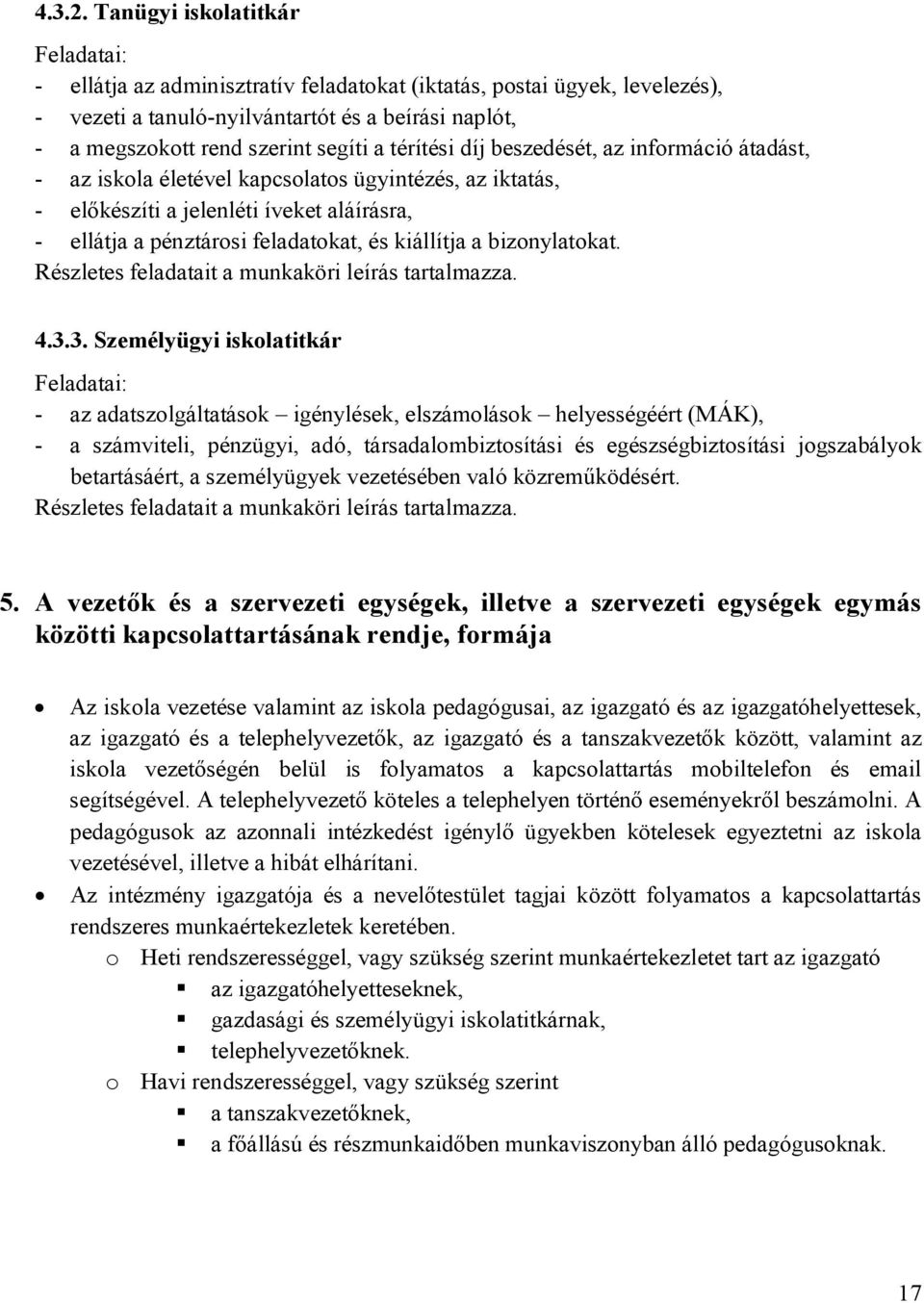 térítési díj beszedését, az információ átadást, - az iskola életével kapcsolatos ügyintézés, az iktatás, - előkészíti a jelenléti íveket aláírásra, - ellátja a pénztárosi feladatokat, és kiállítja a