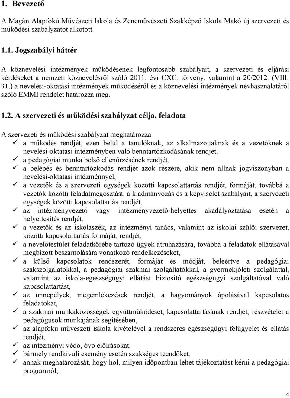 /2012. (VIII. 31.) a nevelési-oktatási intézmények működéséről és a köznevelési intézmények névhasználatáról szóló EMMI rendelet határozza meg. 1.2. A szervezeti és működési szabályzat célja,