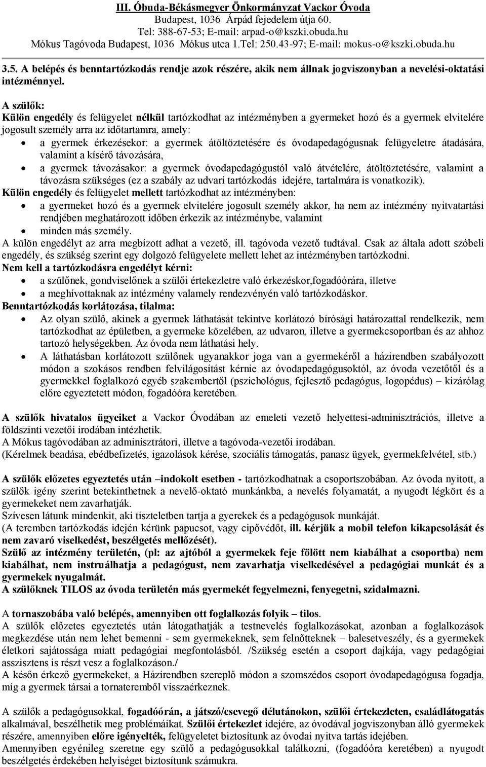 A szülők: Külön engedély és felügyelet nélkül tartózkodhat az intézményben a gyermeket hozó és a gyermek elvitelére jogosult személy arra az időtartamra, amely: a gyermek érkezésekor: a gyermek