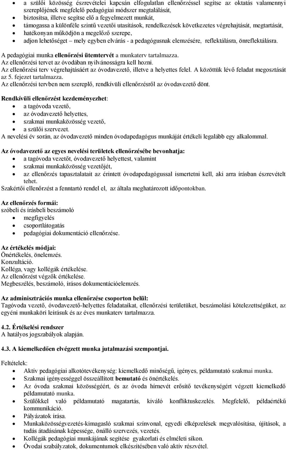 pedagógusnak elemzésére, reflektálásra, önreflektálásra. A pedagógiai munka ellenőrzési ütemtervét a munkaterv tartalmazza. Az ellenőrzési tervet az óvodában nyilvánosságra kell hozni.