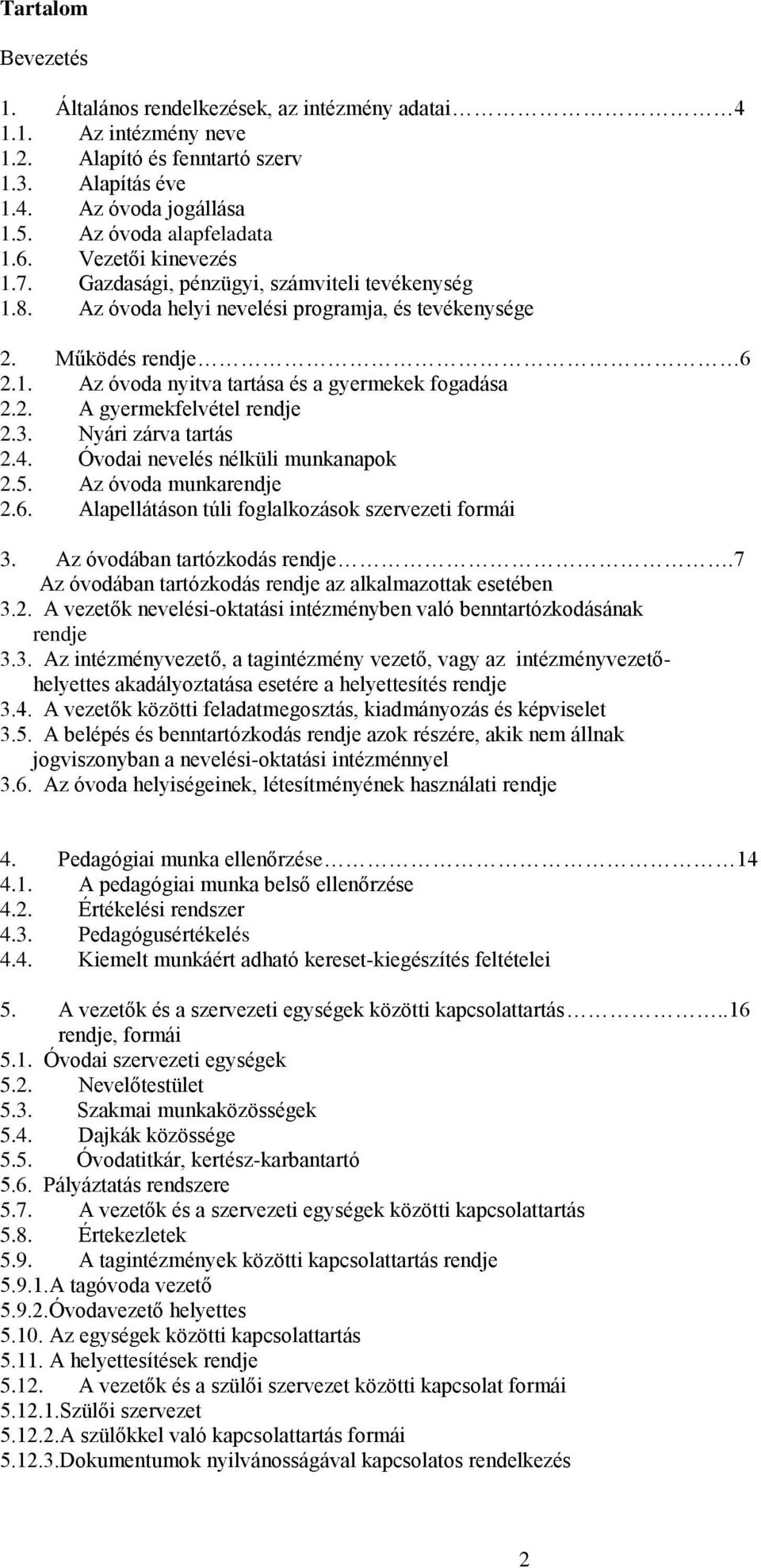 3. Nyári zárva tartás 2.4. Óvodai nevelés nélküli munkanapok 2.5. Az óvoda munkarendje 2.6. Alapellátáson túli foglalkozások szervezeti formái 3. Az óvodában tartózkodás rendje.