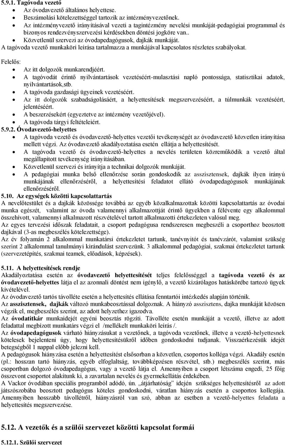 . Közvetlenül szervezi az óvodapedagógusok, dajkák munkáját. A tagóvoda vezető munkaköri leírása tartalmazza a munkájával kapcsolatos részletes szabályokat. Felelős: Az itt dolgozók munkarendjéért.