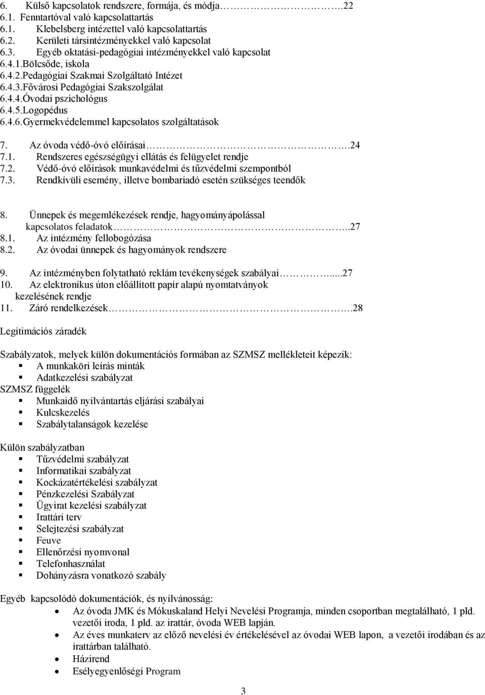 Logopédus 6.4.6.Gyermekvédelemmel kapcsolatos szolgáltatások 7. Az óvoda védő-óvó előírásai.24 7.1. Rendszeres egészségügyi ellátás és felügyelet rendje 7.2. Védő-óvó előírások munkavédelmi és tűzvédelmi szempontból 7.