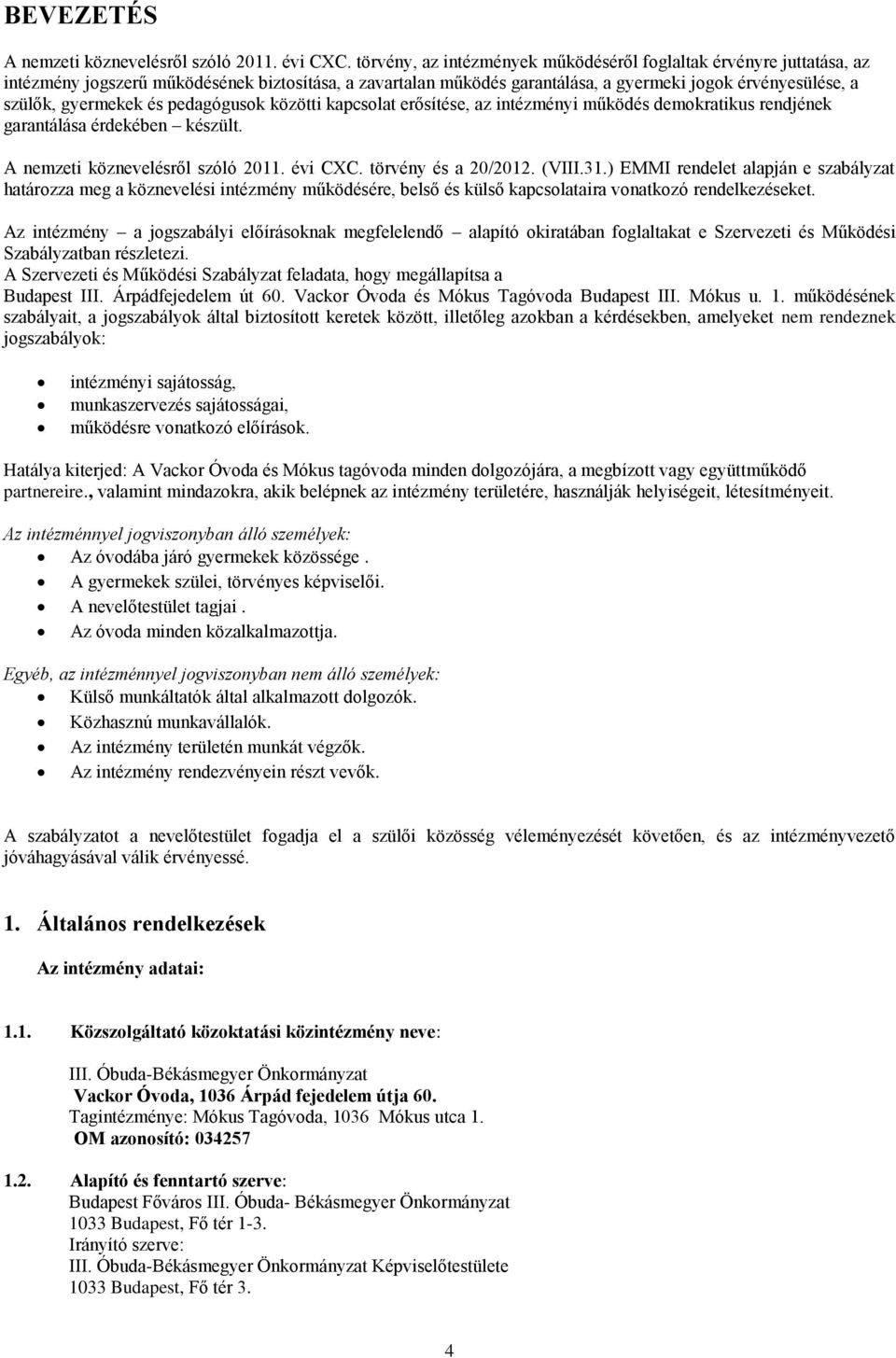 és pedagógusok közötti kapcsolat erősítése, az intézményi működés demokratikus rendjének garantálása érdekében készült. A nemzeti köznevelésről szóló 2011. évi CXC. törvény és a 20/2012. (VIII.31.