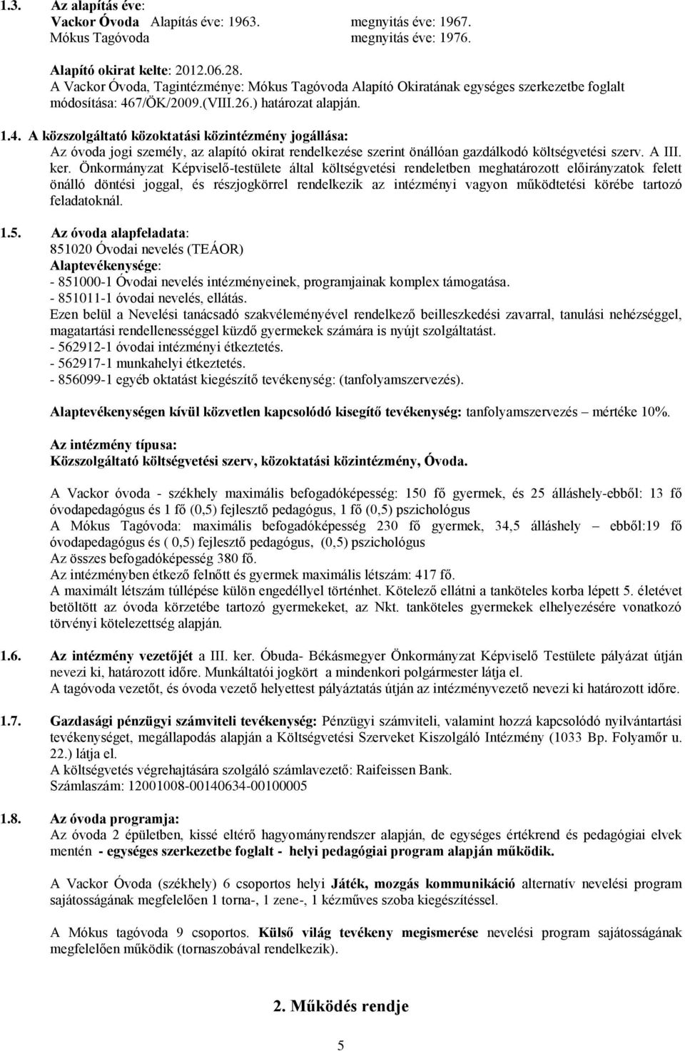 7/ÖK/2009.(VIII.26.) határozat alapján. 1.4. A közszolgáltató közoktatási közintézmény jogállása: Az óvoda jogi személy, az alapító okirat rendelkezése szerint önállóan gazdálkodó költségvetési szerv.