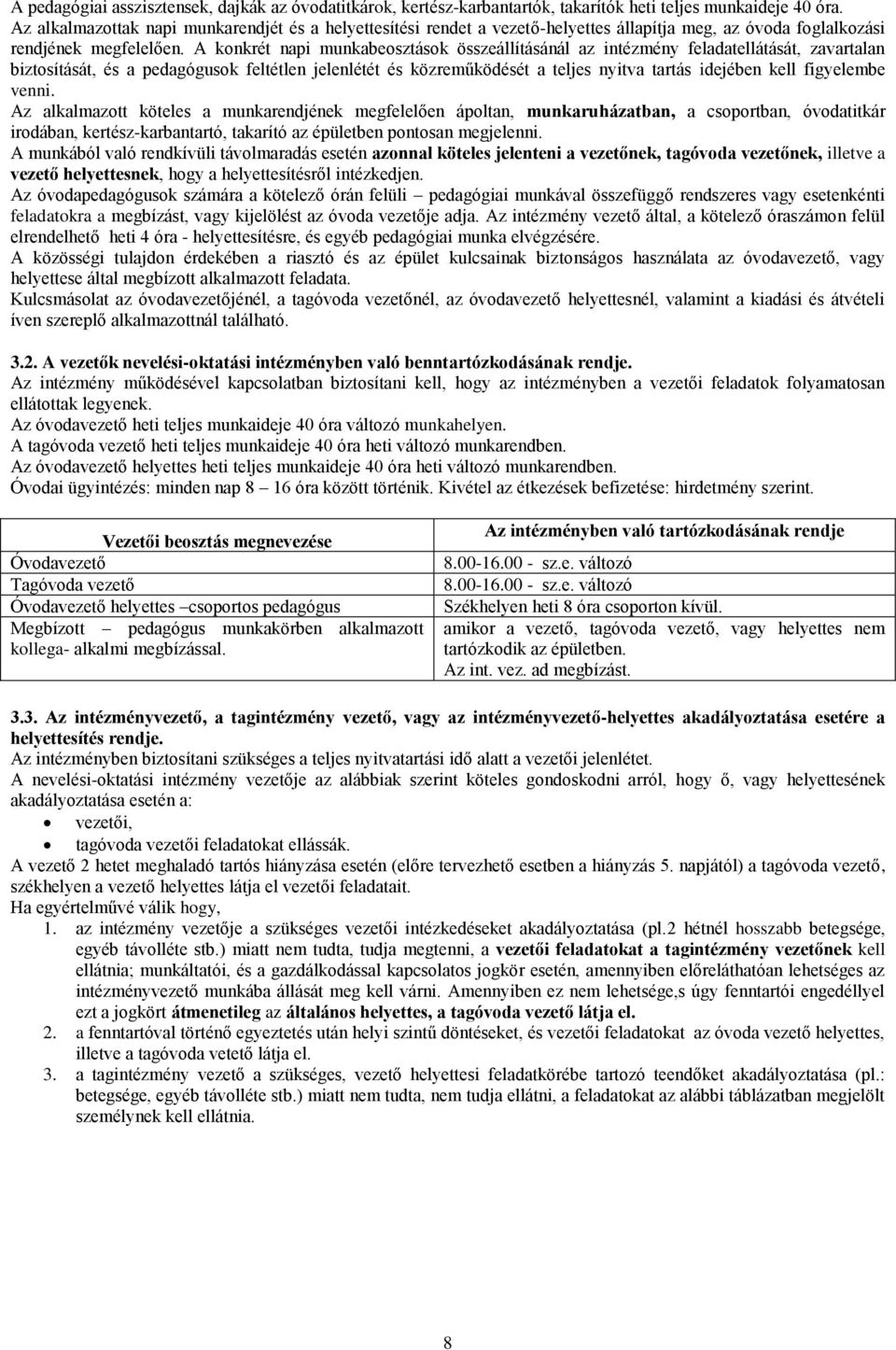 A konkrét napi munkabeosztások összeállításánál az intézmény feladatellátását, zavartalan biztosítását, és a pedagógusok feltétlen jelenlétét és közreműködését a teljes nyitva tartás idejében kell