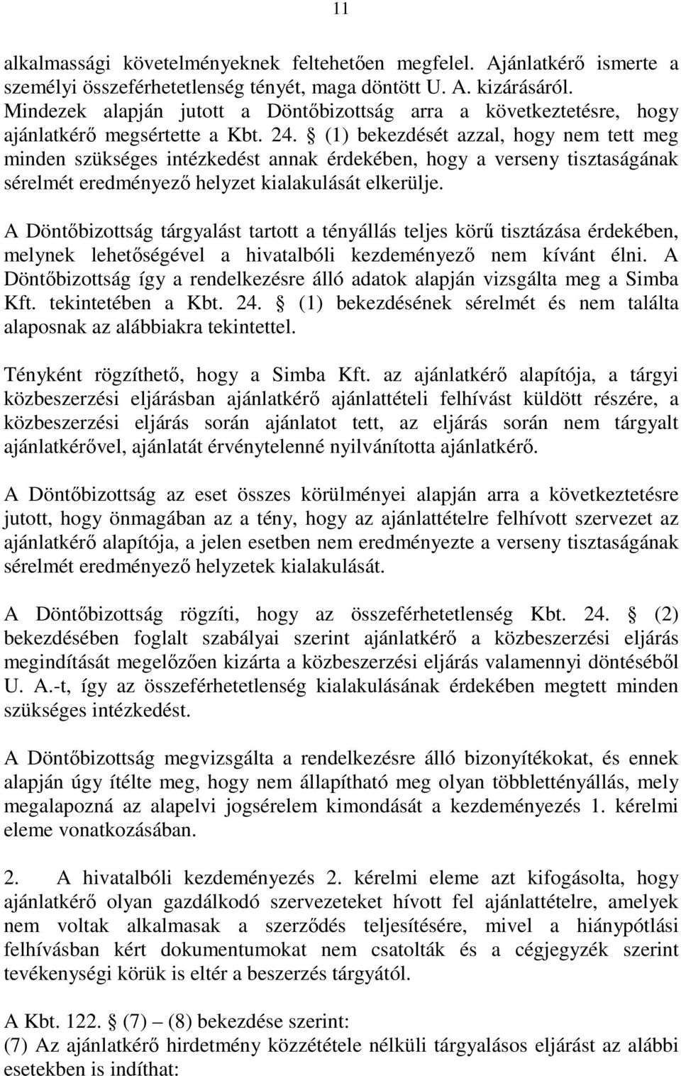 (1) bekezdését azzal, hogy nem tett meg minden szükséges intézkedést annak érdekében, hogy a verseny tisztaságának sérelmét eredményezı helyzet kialakulását elkerülje.