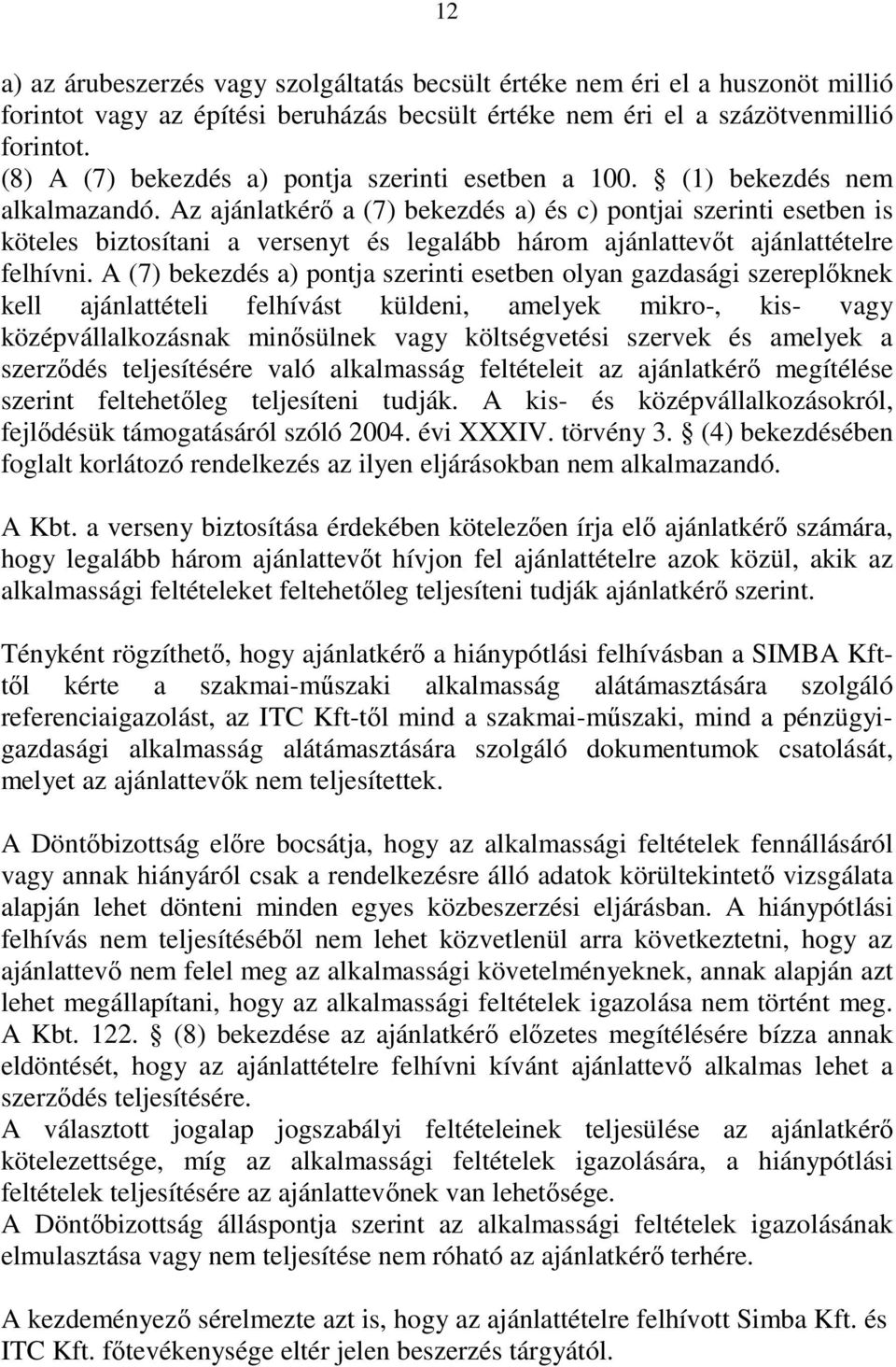 Az ajánlatkérı a (7) bekezdés a) és c) pontjai szerinti esetben is köteles biztosítani a versenyt és legalább három ajánlattevıt ajánlattételre felhívni.