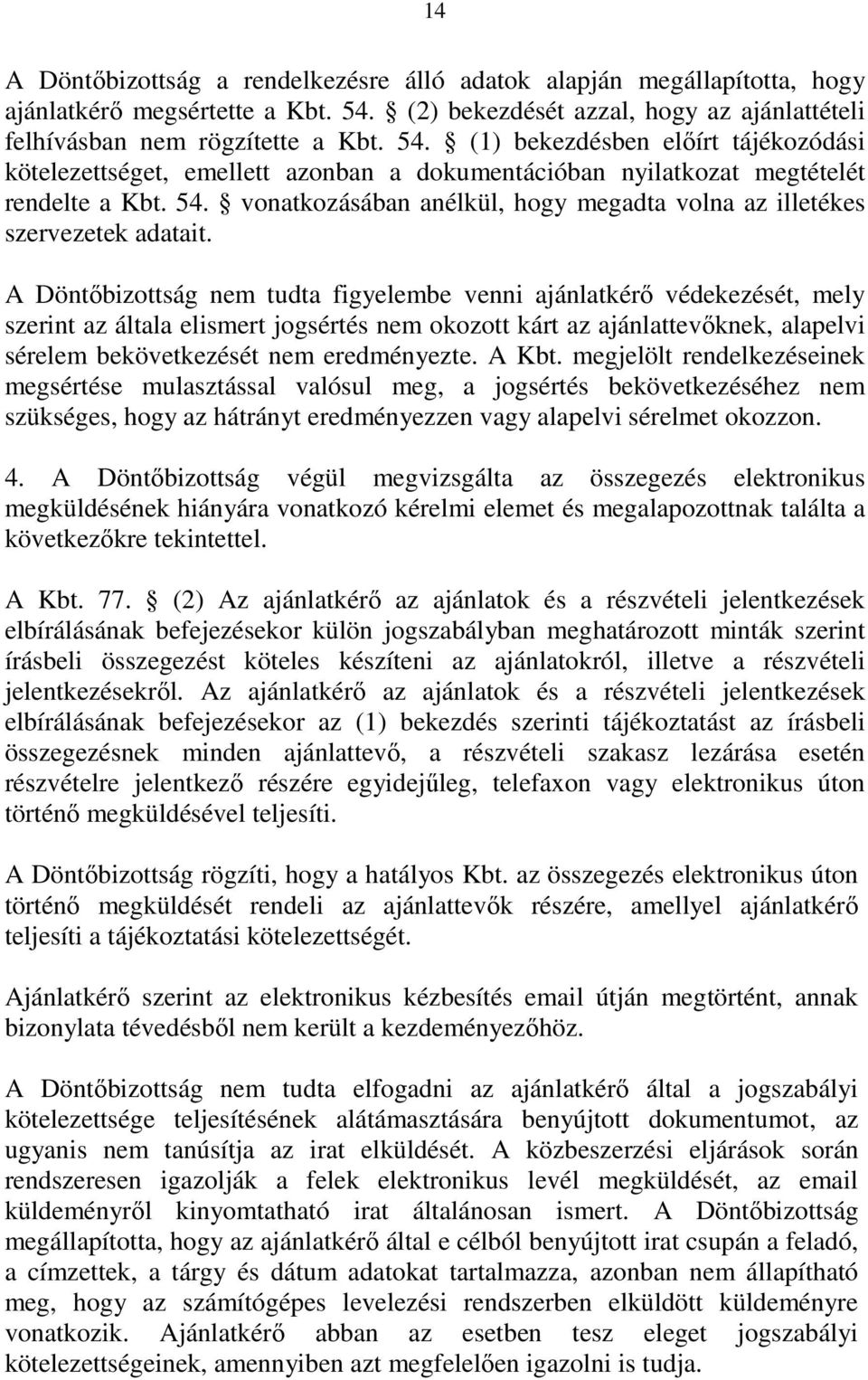 (1) bekezdésben elıírt tájékozódási kötelezettséget, emellett azonban a dokumentációban nyilatkozat megtételét rendelte a Kbt. 54.