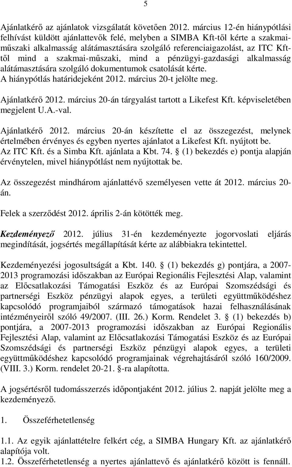 szakmai-mőszaki, mind a pénzügyi-gazdasági alkalmasság alátámasztására szolgáló dokumentumok csatolását kérte. A hiánypótlás határidejeként 2012. március 20-t jelölte meg. Ajánlatkérı 2012.