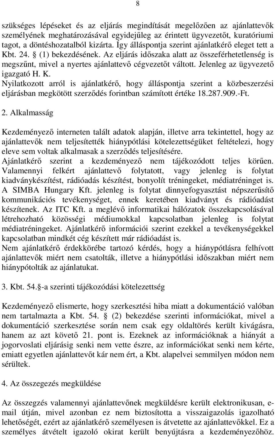 Jelenleg az ügyvezetı igazgató H. K. Nyilatkozott arról is ajánlatkérı, hogy álláspontja szerint a közbeszerzési eljárásban megkötött szerzıdés forintban számított értéke 18.287.909.-Ft. 2.