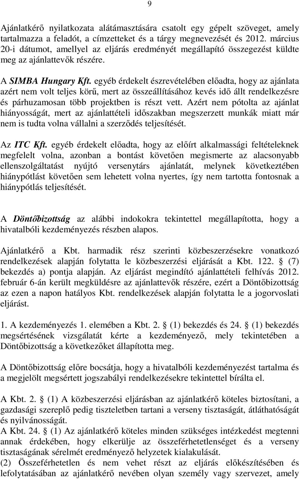 egyéb érdekelt észrevételében elıadta, hogy az ajánlata azért nem volt teljes körő, mert az összeállításához kevés idı állt rendelkezésre és párhuzamosan több projektben is részt vett.