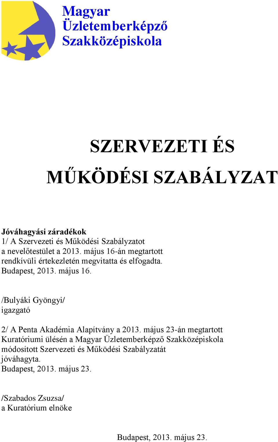 május 23-án megtartott Kuratóriumi ülésén a Magyar Üzletemberképző Szakközépiskola módosított Szervezeti és Működési Szabályzatát